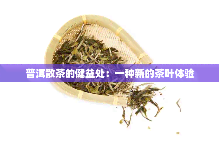 普洱散茶的健益处：一种新的茶叶体验