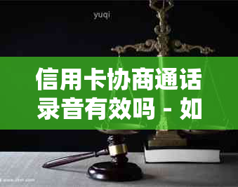 信用卡协商通话录音有效吗 - 如何确保安全并查询？