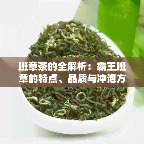 班章茶的全解析：霸王班章的特点、品质与冲泡方法