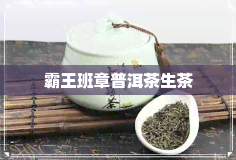 霸王班章普洱茶生茶