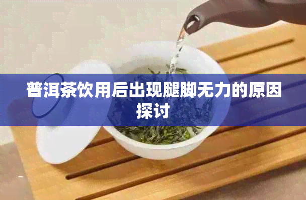 普洱茶饮用后出现腿脚无力的原因探讨