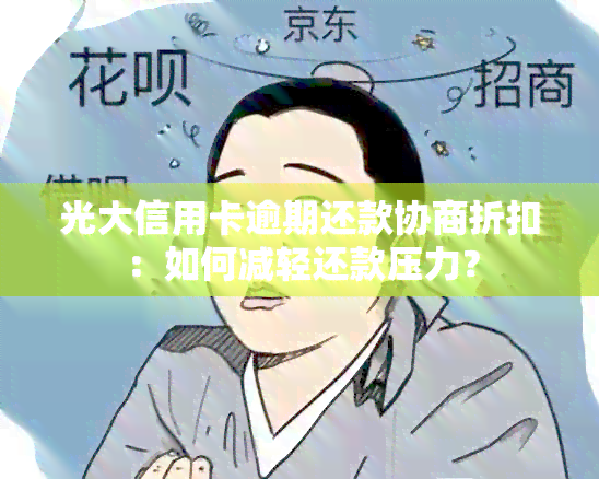 光大信用卡逾期还款协商折扣：如何减轻还款压力？