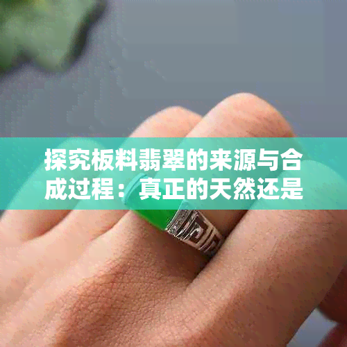 探究板料翡翠的来源与合成过程：真正的天然还是实验室制造？