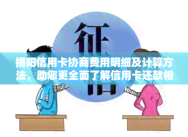 揭阳信用卡协商费用明细及计算方法，助您更全面了解信用卡还款相关费用