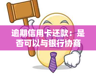 逾期信用卡还款：是否可以与银行协商分期付款？