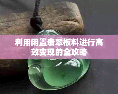 利用闲置翡翠板料进行高效变现的全攻略