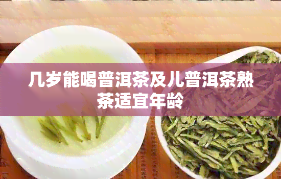 几岁能喝普洱茶及儿普洱茶熟茶适宜年龄