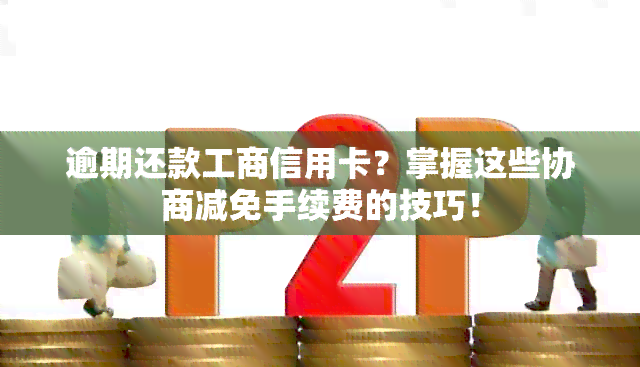 逾期还款工商信用卡？掌握这些协商减免手续费的技巧！