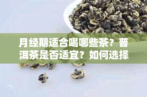 月经期适合喝哪些茶？普洱茶是否适宜？如何选择适合自己的饮品？