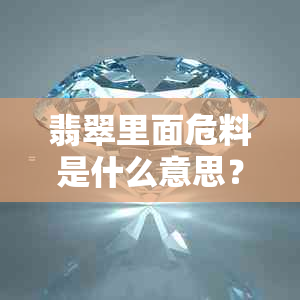 翡翠里面危料是什么意思？