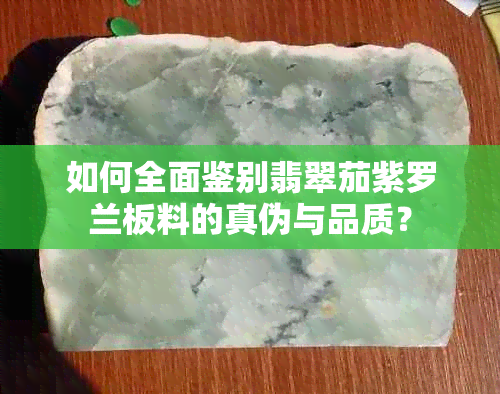 如何全面鉴别翡翠茄紫罗兰板料的真伪与品质？