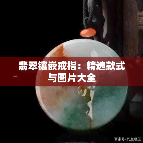 翡翠镶嵌戒指：精选款式与图片大全