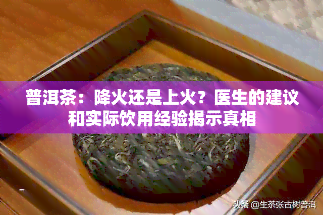 普洱茶：降火还是上火？医生的建议和实际饮用经验揭示真相