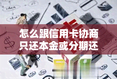 怎么跟信用卡协商只还本金或分期还款？如何避免逾期？