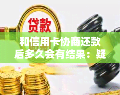 和信用卡协商还款后多久会有结果：疑问解答与可能影响