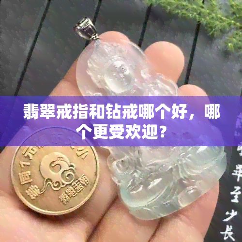 翡翠戒指和钻戒哪个好，哪个更受欢迎？