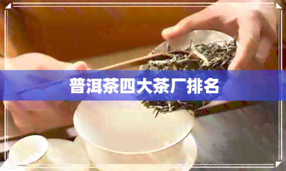 普洱茶四大茶厂排名