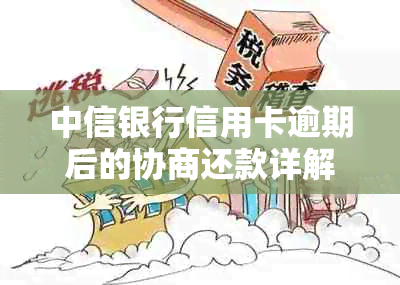 中信银行信用卡逾期后的协商还款详解及方式