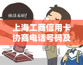 上海工商信用卡协商电话号码及详细操作流程，解决您的债务问题