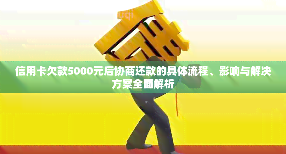 信用卡欠款5000元后协商还款的具体流程、影响与解决方案全面解析