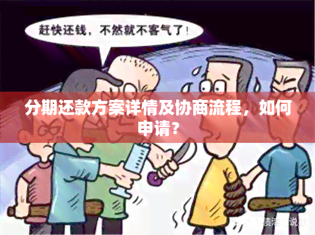 分期还款方案详情及协商流程，如何申请？