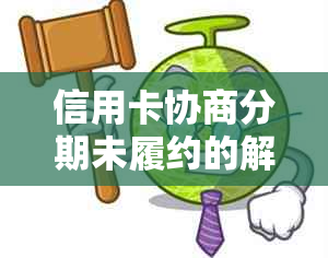 信用卡协商分期未履约的解决策略：原因、影响与应对方法全解析