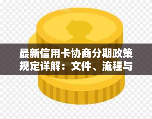 最新信用卡协商分期政策规定详解：文件、流程与申请要点