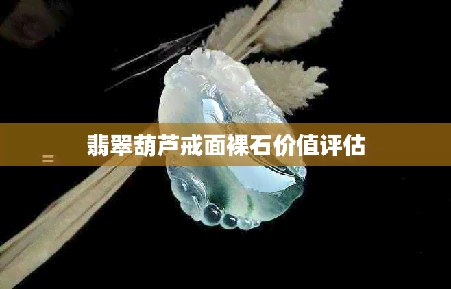 翡翠葫芦戒面裸石价值评估