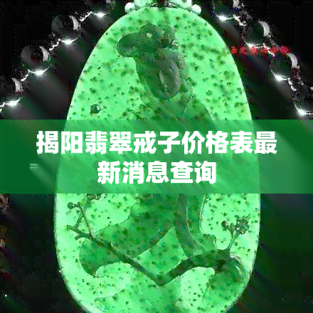 揭阳翡翠戒子价格表最新消息查询