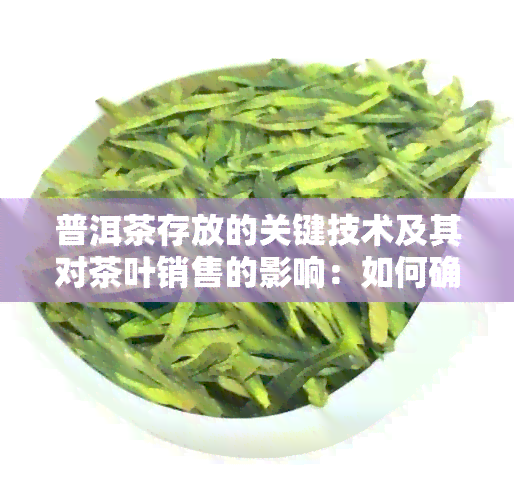 普洱茶存放的关键技术及其对茶叶销售的影响：如何确保普洱茶的质量和口感？