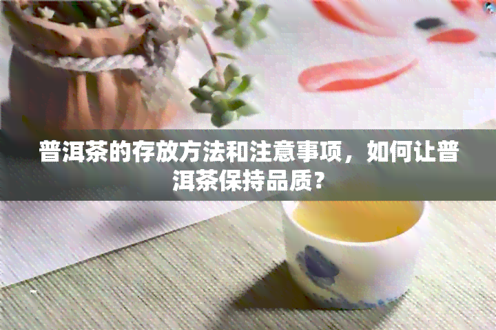 普洱茶的存放方法和注意事项，如何让普洱茶保持品质？