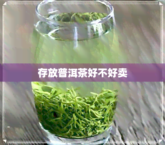 存放普洱茶好不好卖