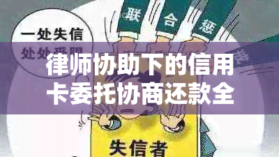 律师协助下的信用卡委托协商还款全攻略