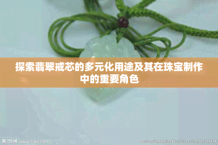 探索翡翠戒芯的多元化用途及其在珠宝制作中的重要角色