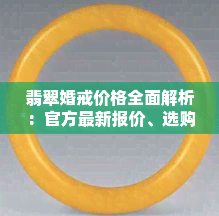 翡翠婚戒价格全面解析：官方最新报价、选购建议与市场趋势一览无余