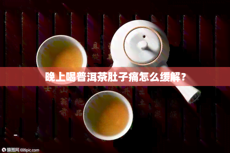 晚上喝普洱茶肚子痛怎么缓解？