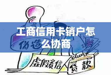 工商信用卡销户怎么协商