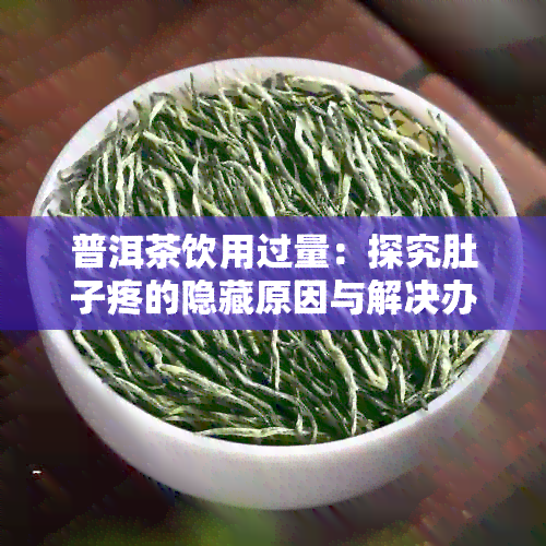 普洱茶饮用过量：探究肚子疼的隐藏原因与解决办法