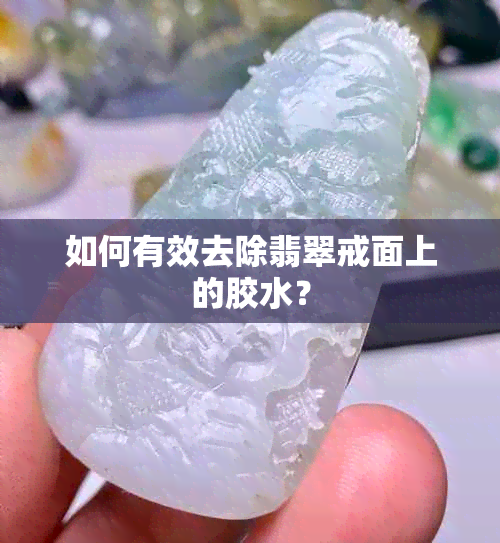 如何有效去除翡翠戒面上的胶水？