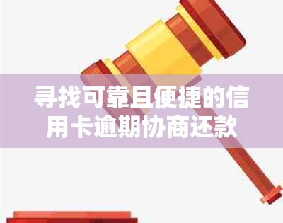 寻找可靠且便捷的信用卡逾期协商还款机构或平台