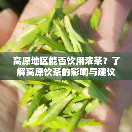 高原地区能否饮用浓茶？了解高原饮茶的影响与建议