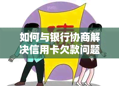 如何与银行协商解决信用卡欠款问题