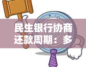 民生银行协商还款周期：多久能完成？