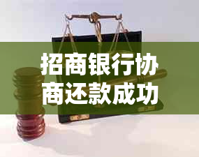 招商银行协商还款成功案例：仅需12期，详细操作指南与影响分析