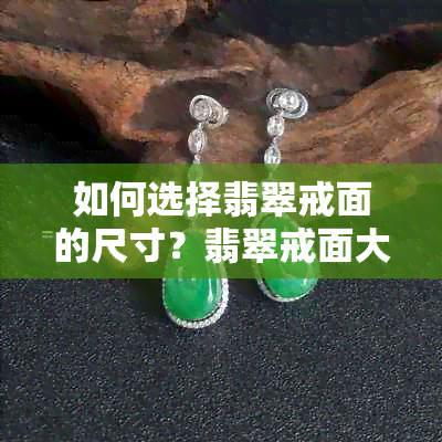 如何选择翡翠戒面的尺寸？翡翠戒面大小的影响因素及更佳尺寸推荐