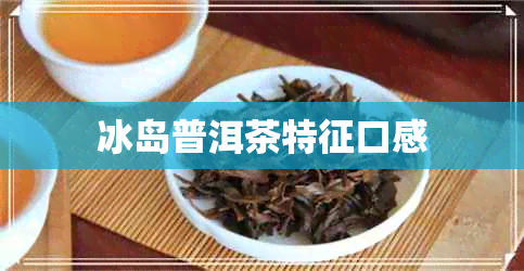 冰岛普洱茶特征口感