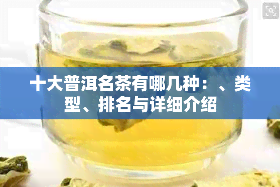 十大普洱名茶有哪几种：、类型、排名与详细介绍