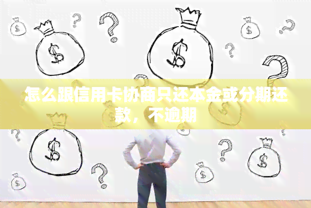 怎么跟信用卡协商只还本金或分期还款，不逾期