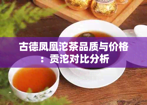 古德凤凰沱茶品质与价格：贡沱对比分析