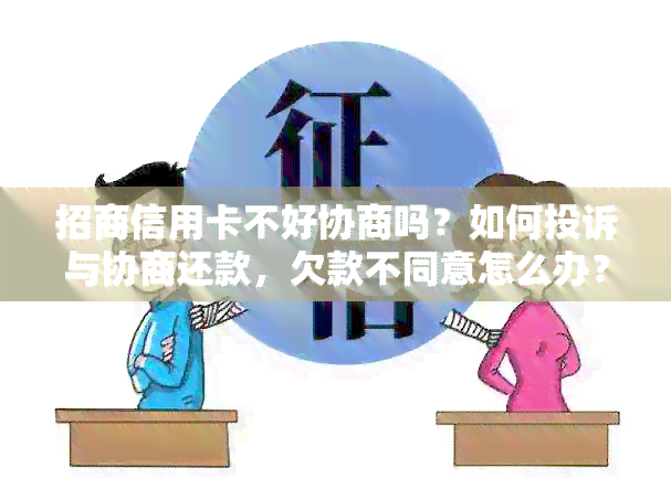 招商信用卡不好协商吗？如何投诉与协商还款，欠款不同意怎么办？